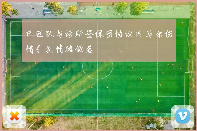 巴西队与诊所签保密协议内马尔伤情引发情绪低落