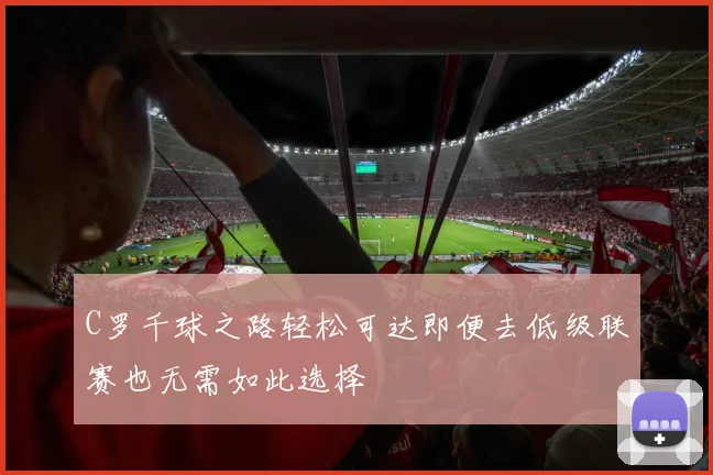 C罗千球之路轻松可达即便去低级联赛也无需如此选择