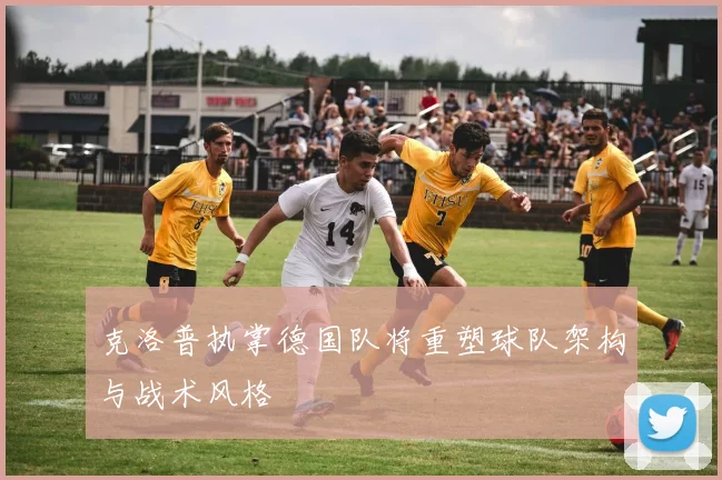 克洛普执掌德国队将重塑球队架构与战术风格
